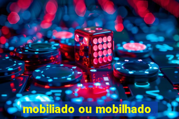 mobiliado ou mobilhado